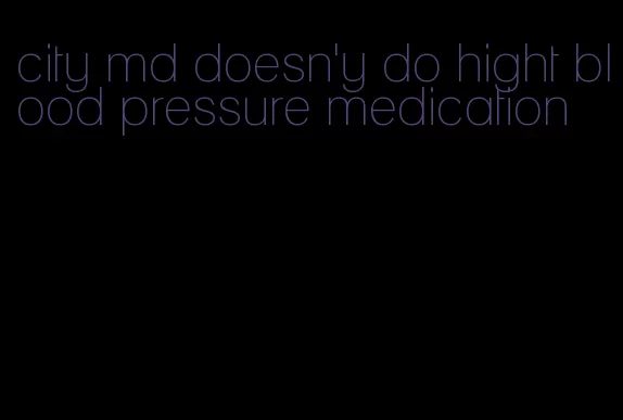 city md doesn'y do hight blood pressure medication