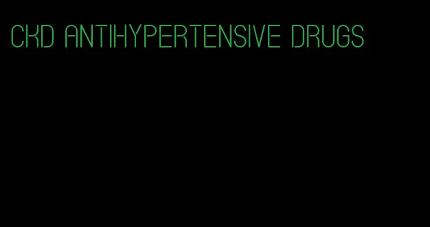 ckd antihypertensive drugs