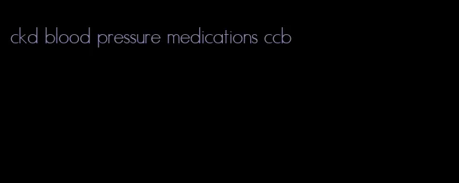 ckd blood pressure medications ccb