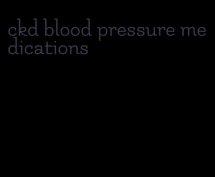 ckd blood pressure medications