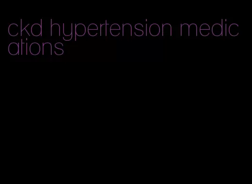 ckd hypertension medications