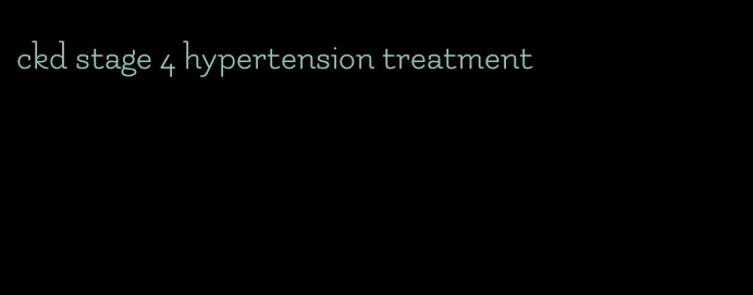 ckd stage 4 hypertension treatment