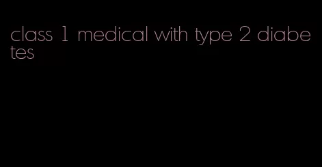 class 1 medical with type 2 diabetes
