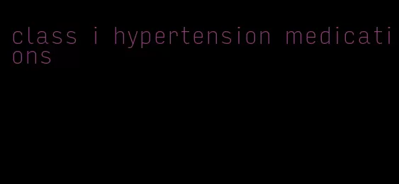 class i hypertension medications