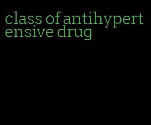 class of antihypertensive drug
