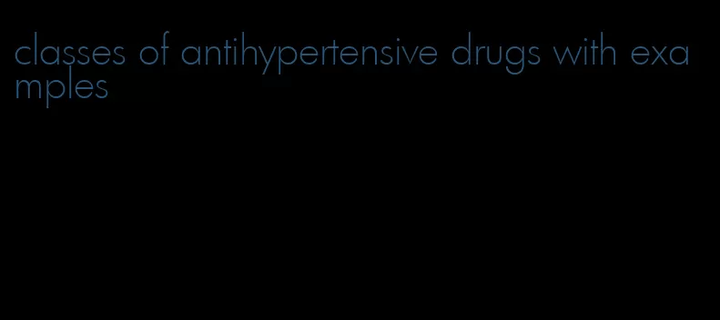classes of antihypertensive drugs with examples