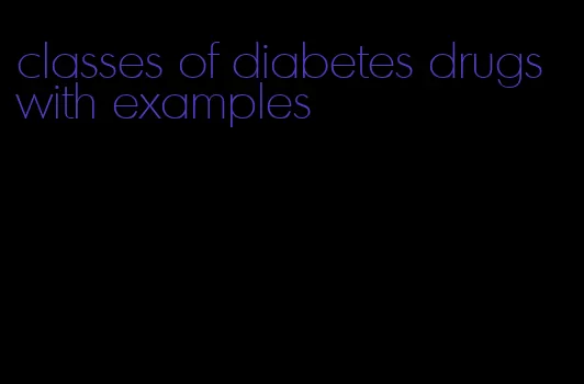 classes of diabetes drugs with examples