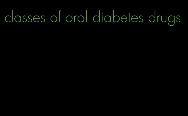classes of oral diabetes drugs
