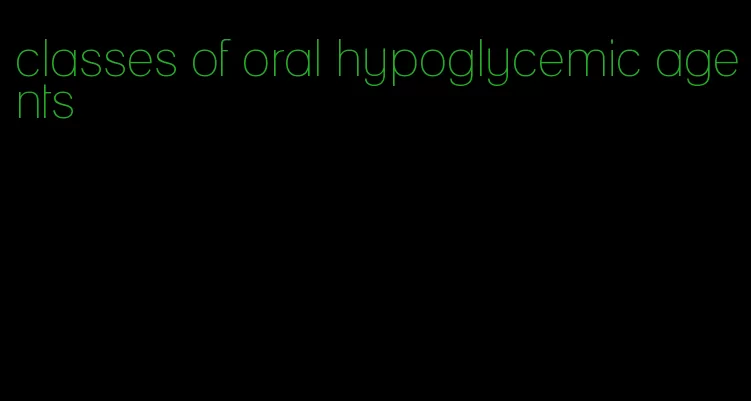 classes of oral hypoglycemic agents