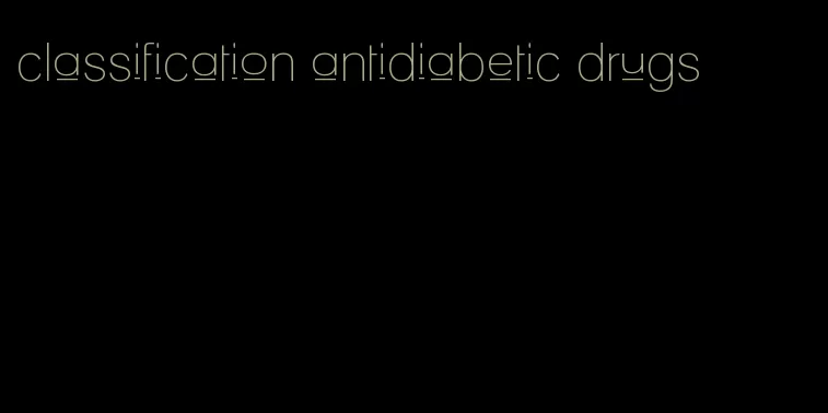 classification antidiabetic drugs