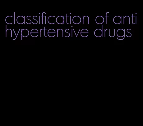 classification of antihypertensive drugs