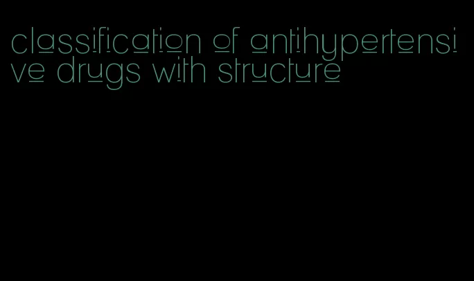 classification of antihypertensive drugs with structure