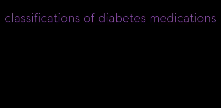 classifications of diabetes medications