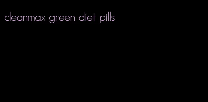 cleanmax green diet pills