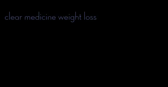 clear medicine weight loss
