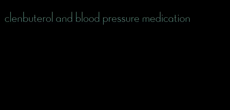 clenbuterol and blood pressure medication