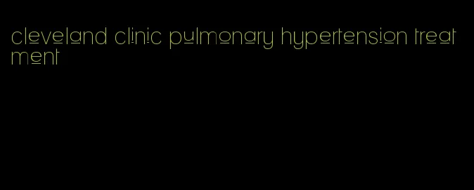 cleveland clinic pulmonary hypertension treatment