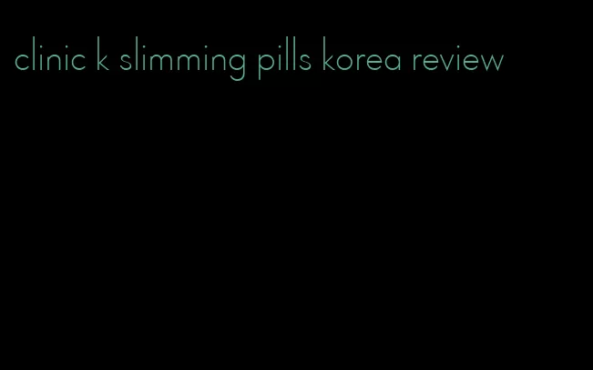 clinic k slimming pills korea review