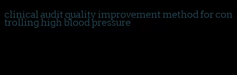 clinical audit quality improvement method for controlling high blood pressure