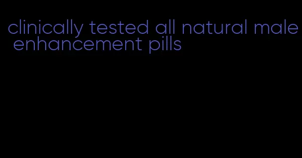 clinically tested all natural male enhancement pills
