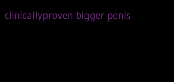 clinicallyproven bigger penis