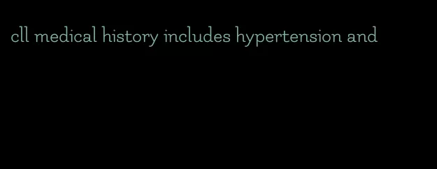 cll medical history includes hypertension and