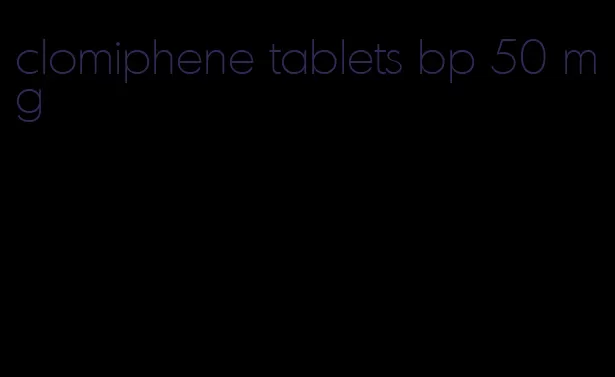 clomiphene tablets bp 50 mg