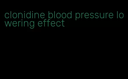 clonidine blood pressure lowering effect