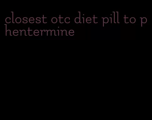 closest otc diet pill to phentermine