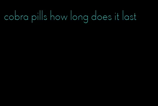 cobra pills how long does it last