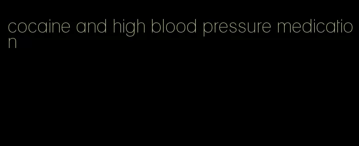 cocaine and high blood pressure medication