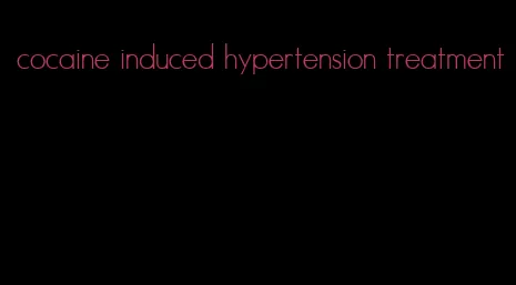 cocaine induced hypertension treatment