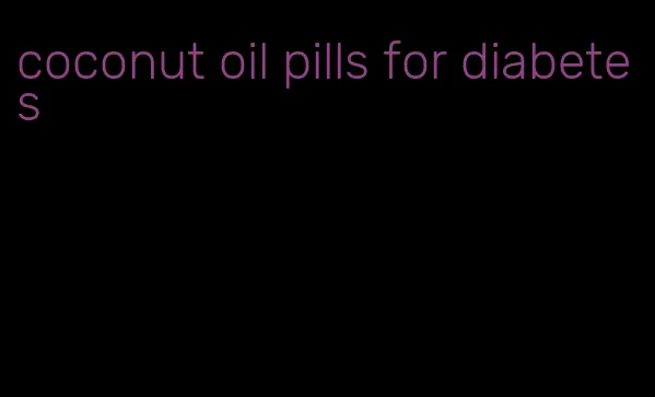 coconut oil pills for diabetes