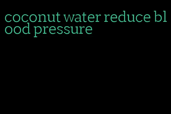 coconut water reduce blood pressure