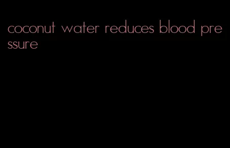 coconut water reduces blood pressure