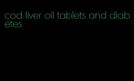 cod liver oil tablets and diabetes