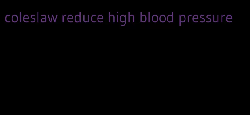 coleslaw reduce high blood pressure