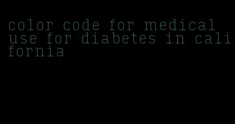 color code for medical use for diabetes in california