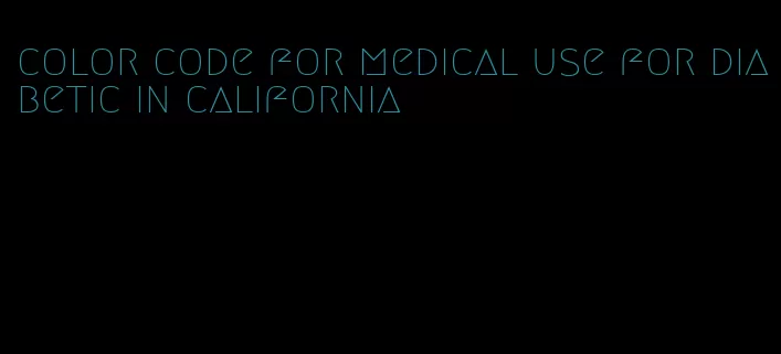 color code for medical use for diabetic in california