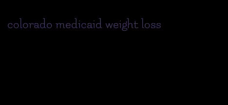 colorado medicaid weight loss