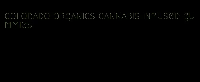 colorado organics cannabis infused gummies