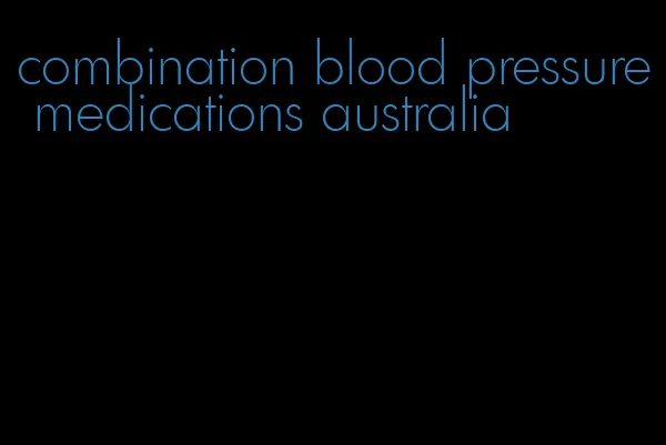 combination blood pressure medications australia