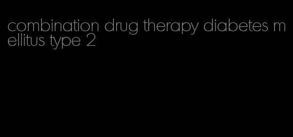 combination drug therapy diabetes mellitus type 2