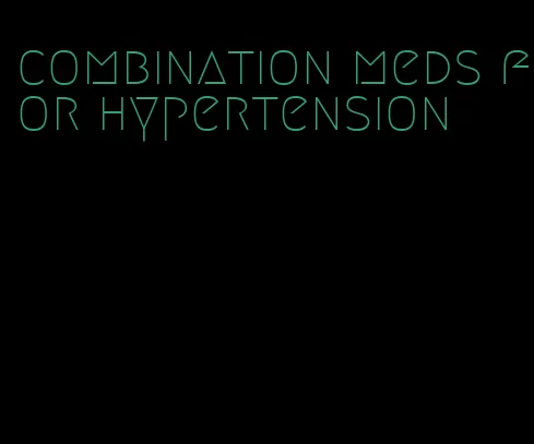 combination meds for hypertension