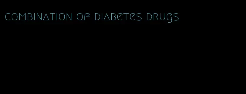 combination of diabetes drugs