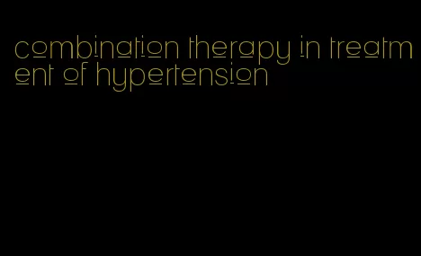combination therapy in treatment of hypertension