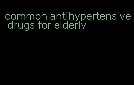 common antihypertensive drugs for elderly