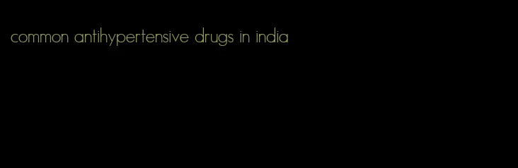 common antihypertensive drugs in india