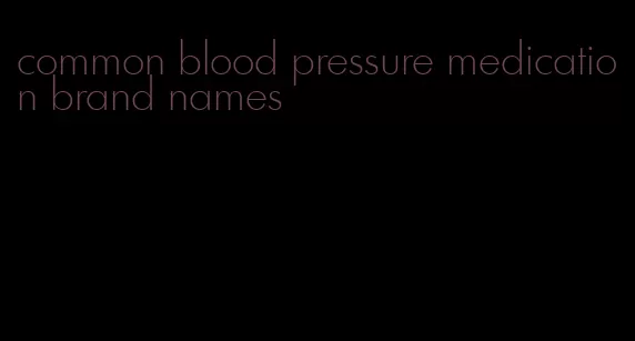common blood pressure medication brand names