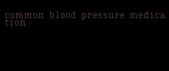 common blood pressure medication